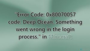 ¿Cómo solucionar "Código de Error: 0x80070057 code: Deep Ocean. Algo falló en el proceso de inicio de sesión" in Minecraft?