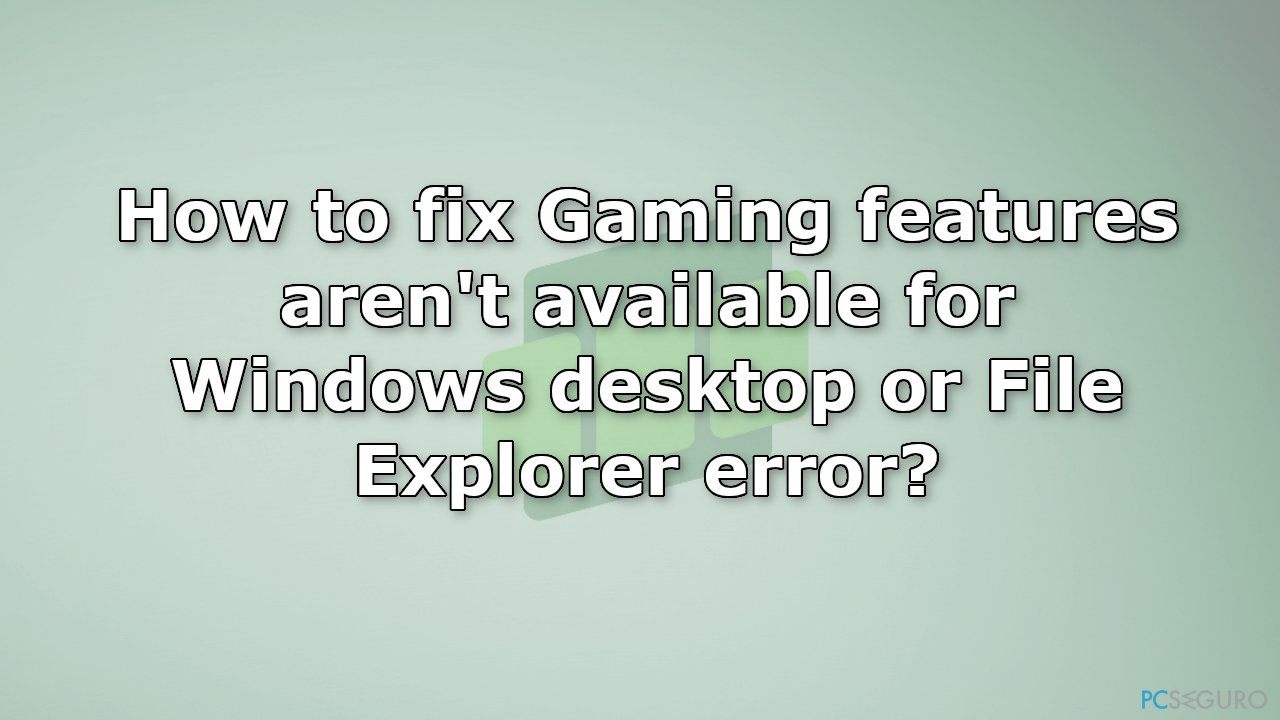¿Cómo solucionar el error Las Funcionalidades de juego no están disponibles en el escritorio de Windows o Explorador de Archivos?