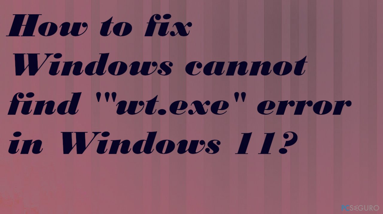 How to fix Windows cannot find ‘»wt.exe» error in Windows 11?